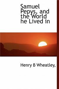Samuel Pepys, and the World He Lived in
