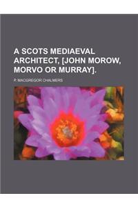 A Scots Mediaeval Architect, [John Morow, Morvo or Murray].