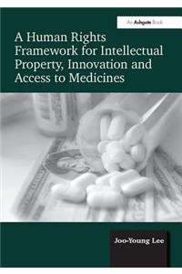 A Human Rights Framework for Intellectual Property, Innovation and Access to Medicines