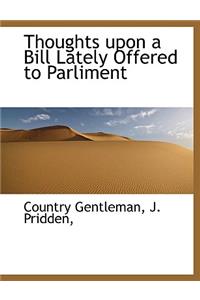 Thoughts Upon a Bill Lately Offered to Parliment