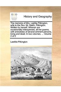 The Memoirs of Mrs. Laetitia Pilkington, Wife to the REV. Mr. Matth. Pilkington. Written by Herself. Wherein Are Occasionally Interspersed, All Her Poems, with Anecdotes of Several Eminent Persons, Living and Dead. in Two Volumes. ... Volume 2 of 2