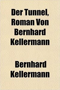 Der Tunnel, Roman Von Bernhard Kellermann