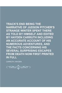 Track's End Being the Narrative of Judson Pitcher's Strange Winter Spent There as Told by Himself and Edited by Hayden Carruth Including an Accurate a