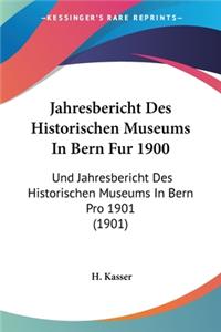 Jahresbericht Des Historischen Museums In Bern Fur 1900