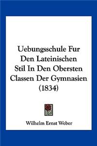 Uebungsschule Fur Den Lateinischen Stil In Den Obersten Classen Der Gymnasien (1834)