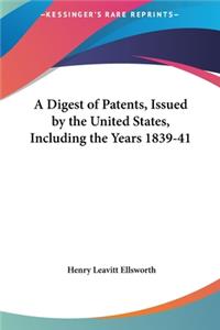 A Digest of Patents, Issued by the United States, Including the Years 1839-41