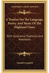 A Treatise on the Language, Poetry and Music of the Highland Clans: With Illustrative Traditions and Anecdotes