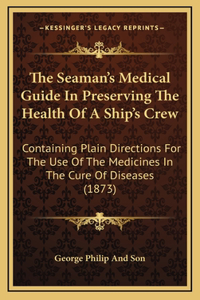 The Seaman's Medical Guide in Preserving the Health of a Ship's Crew