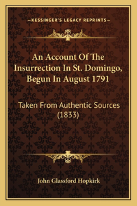 Account Of The Insurrection In St. Domingo, Begun In August 1791: Taken From Authentic Sources (1833)