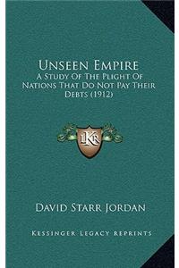 Unseen Empire: A Study of the Plight of Nations That Do Not Pay Their Debts (1912)