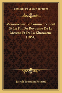 Memoire Sur Le Commencement Et La Fin Du Royaume De La Mesene Et De La Kharacene (1861)