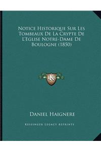 Notice Historique Sur Les Tombeaux De La Crypte De L'Eglise Notre-Dame De Boulogne (1850)