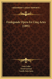 Fredegonde Opera En Cinq Actes (1895)