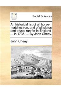 An Historical List of All Horse-Matches Run, and of All Plates and Prizes Run for in England ... in 1735. ... by John Cheny.