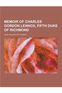 Memoir of Charles Gordon Lennox, Fifth Duke of Richmond