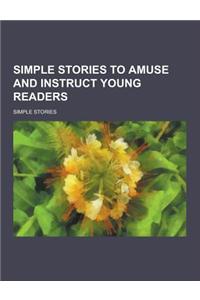 Simple Stories to Amuse and Instruct Young Readers