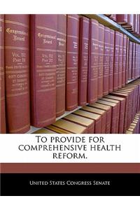 To Provide for Comprehensive Health Reform.