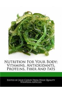 Nutrition for Your Body; Vitamins, Antioxidants, Proteins, Fiber and Fats