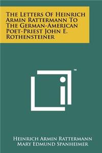 Letters of Heinrich Armin Rattermann to the German-American Poet-Priest John E. Rothensteiner