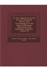 Sr. K.K. Majest T Franz Des Zweyten Politische Gesetze Und Verordnungen Fur Die Oesterreichischen, B Hmischen Und Galizischen Erbl Nder, Volume 36