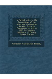 A Partial Index to the Proceedings of the American Antiquarian Society, from Its Foundation in 1812 to 1880, by Stephen Salisbury - Primary Source E