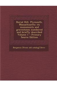 Burial Hill, Plymouth, Massachusetts: Its Monuments and Gravestones Numbered and Briefly Described Volume 1