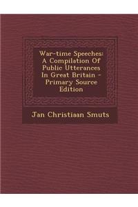 War-Time Speeches: A Compilation of Public Utterances in Great Britain - Primary Source Edition: A Compilation of Public Utterances in Great Britain - Primary Source Edition