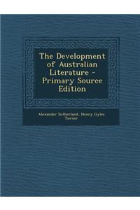 The Development of Australian Literature - Primary Source Edition