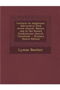 Lectures on Scepticism, Delivered in Park Street Church, Boston, and in the Second Presbyterian Church, Cincinnati