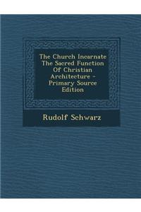 The Church Incarnate the Sacred Function of Christian Architecture