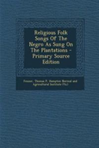 Religious Folk Songs of the Negro as Sung on the Plantations