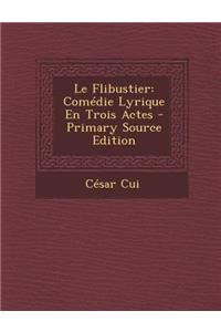 Le Flibustier: Comedie Lyrique En Trois Actes - Primary Source Edition
