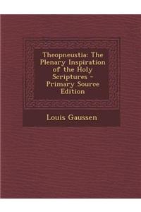 Theopneustia: The Plenary Inspiration of the Holy Scriptures - Primary Source Edition