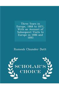 Three Years in Europe, 1868 to 1871, with an Account of Subsequent Visits to Europe in 1886 and 1893 - Scholar's Choice Edition