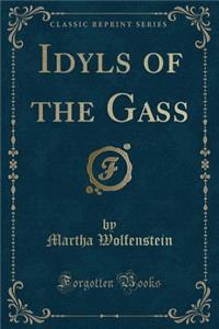 Idyls of the Gass (Classic Reprint)