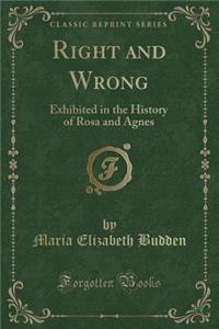 Right and Wrong: Exhibited in the History of Rosa and Agnes (Classic Reprint)