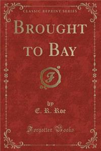 Brought to Bay (Classic Reprint)