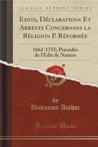 Edits, Dï¿½clarations Et Arrests Concernans La Rï¿½ligion P. Rï¿½formï¿½e: 1662-1751; Prï¿½cï¿½dï¿½s de l'Edit de Nantes (Classic Reprint): 1662-1751; Prï¿½cï¿½dï¿½s de l'Edit de Nantes (Classic Reprint)