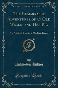 The Remarkable Adventures of an Old Woman and Her Pig
