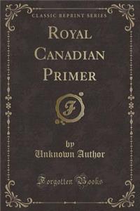 Royal Canadian Primer (Classic Reprint)