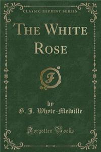 The White Rose (Classic Reprint)