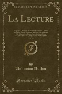 La Lecture, Vol. 19: Magazine LittÃ©raire Bi-Mensuel; Romans, Contes, Nouvelles, PoÃ©sie, Voyages, Sciences, Art Militaire, Vie ChampÃ¨tre, Beaux-Arts, Critique, Etc., Etc.; (Nos 109 Ã? 114, 10 Janvier Ã? 25 Mars 1892) (Classic Reprint)