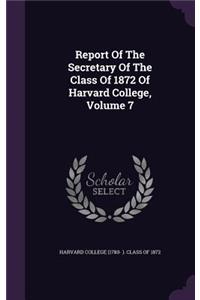 Report of the Secretary of the Class of 1872 of Harvard College, Volume 7