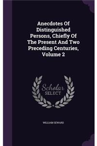 Anecdotes Of Distinguished Persons, Chiefly Of The Present And Two Preceding Centuries, Volume 2