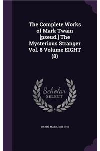 Complete Works of Mark Twain [pseud.] The Mysterious Stranger Vol. 8 Volume EIGHT (8)