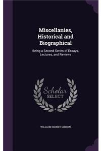 Miscellanies, Historical and Biographical: Being a Second Series of Essays, Lectures, and Reviews