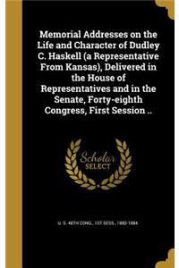 Memorial Addresses on the Life and Character of Dudley C. Haskell (a Representative From Kansas), Delivered in the House of Representatives and in the Senate, Forty-eighth Congress, First Session ..