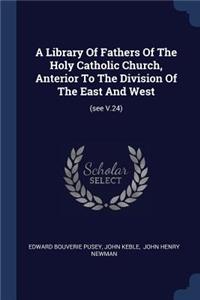 A Library Of Fathers Of The Holy Catholic Church, Anterior To The Division Of The East And West