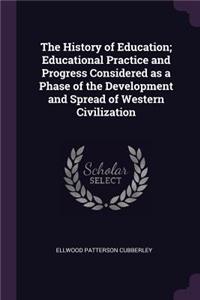 The History of Education; Educational Practice and Progress Considered as a Phase of the Development and Spread of Western Civilization