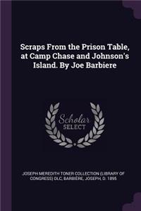 Scraps From the Prison Table, at Camp Chase and Johnson's Island. By Joe Barbiere